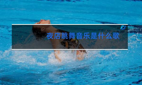 夜店跳舞音乐是什么歌