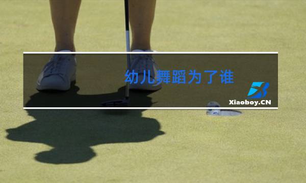 幼儿舞蹈为了谁