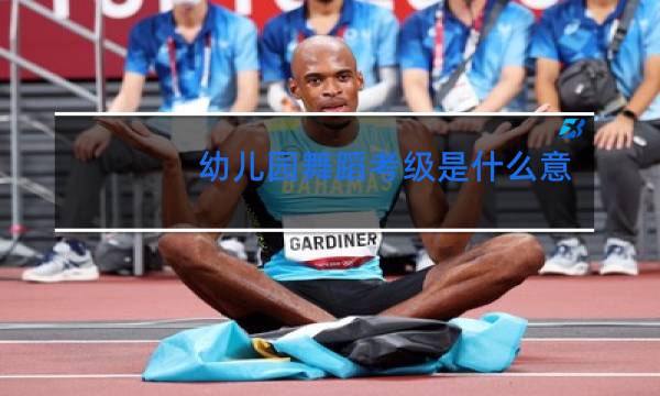 幼儿园舞蹈考级是什么意思