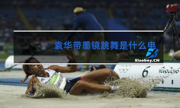 袁华带墨镜跳舞是什么电影图片