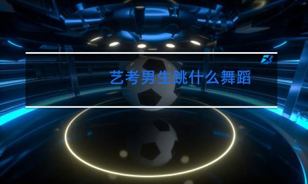 艺考男生跳什么舞蹈