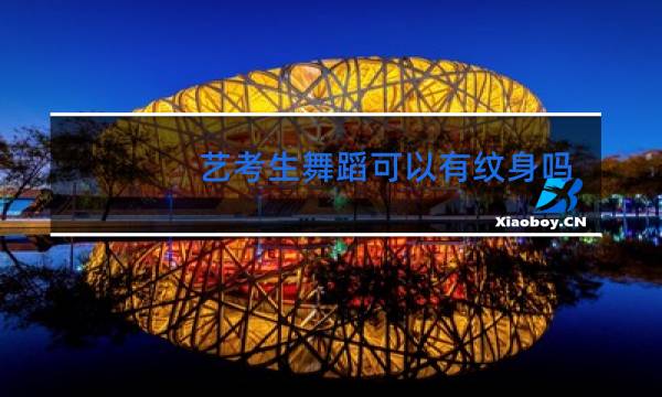 艺考生舞蹈可以有纹身吗