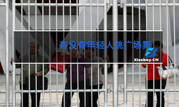 有没有年轻人跳广场舞