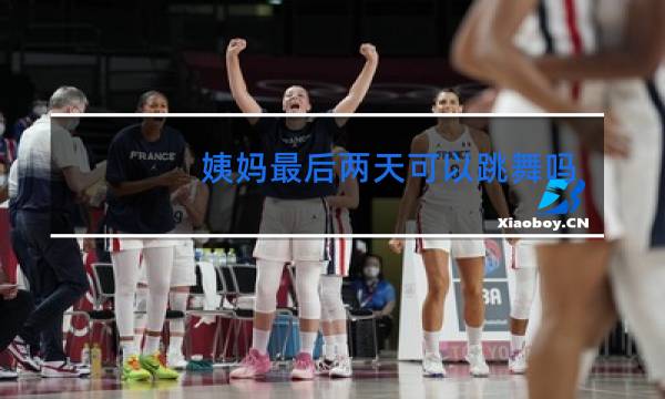 姨妈最后两天可以跳舞吗图片