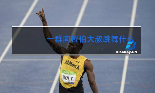 一群阿拉伯大叔跳舞什么音乐