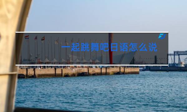 一起跳舞吧日语怎么说