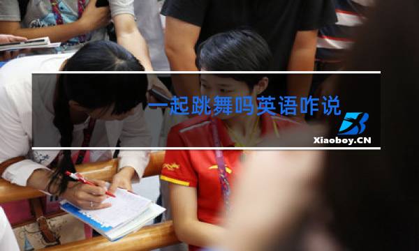 一起跳舞吗英语咋说