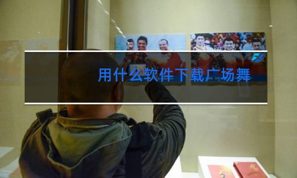 用什么软件下载广场舞
