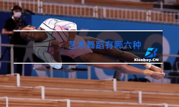 艺术舞蹈有哪六种