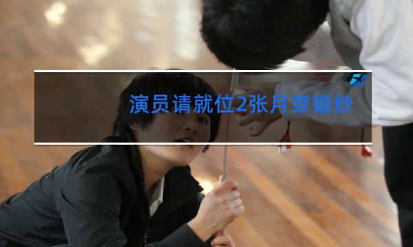 演员请就位2张月穿婚纱跳舞是哪一期