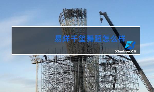 易烊千玺舞蹈怎么样