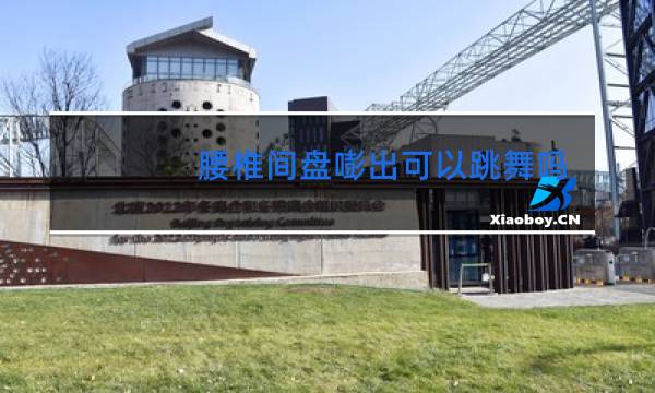 腰椎间盘嘭出可以跳舞吗