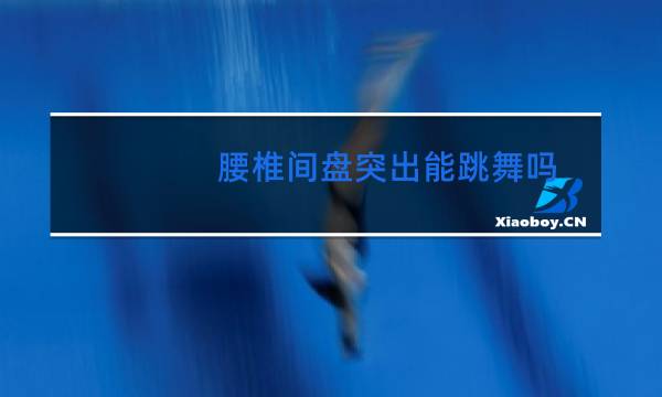 腰椎间盘突出能跳舞吗