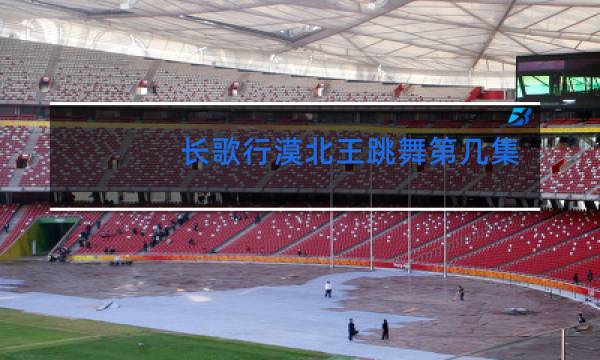 长歌行漠北王跳舞第几集