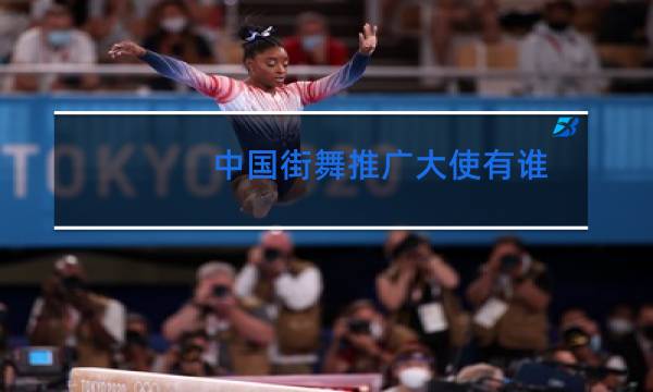 中国街舞推广大使有谁