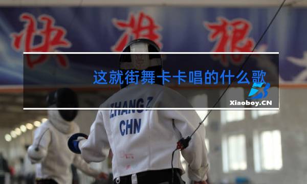 这就街舞卡卡唱的什么歌图片