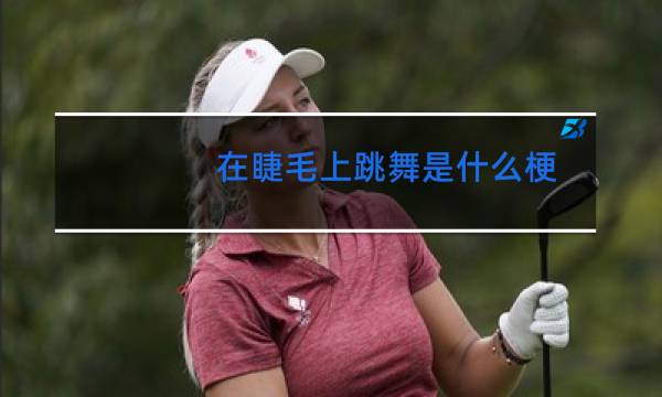 在睫毛上跳舞是什么梗