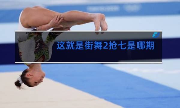 这就是街舞2抢七是哪期