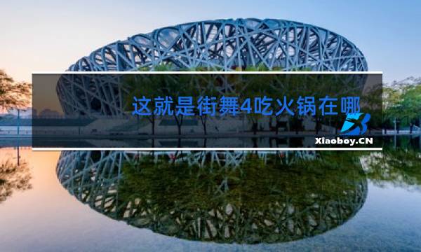 这就是街舞4吃火锅在哪看