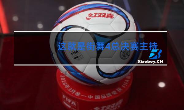 这就是街舞4总决赛主持人是谁