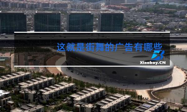 这就是街舞的广告有哪些
