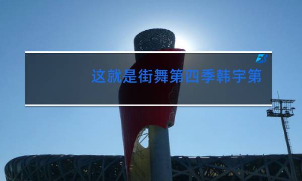 这就是街舞第四季韩宇第几图片