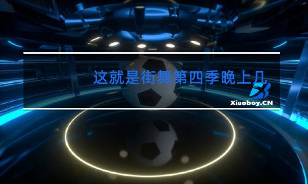 这就是街舞第四季晚上几点播