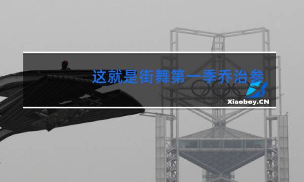 这就是街舞第一季乔治参加了几期