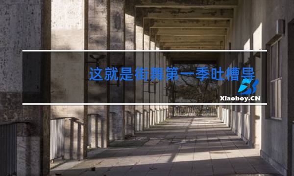 这就是街舞第一季吐槽导演是哪一期图片