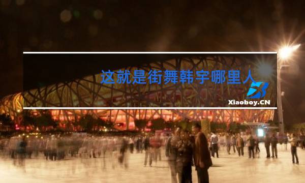 这就是街舞韩宇哪里人