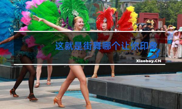 这就是街舞哪个让你印象深刻