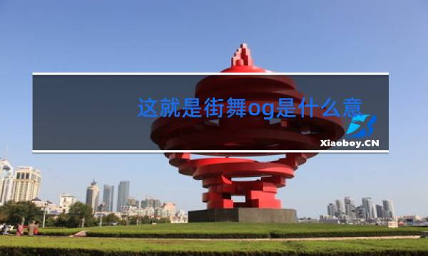 这就是街舞og是什么意思