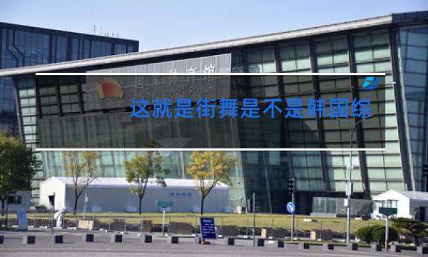 这就是街舞是不是韩国综艺