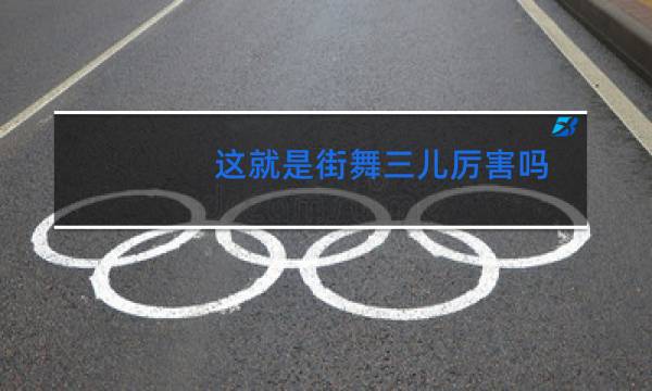 这就是街舞三儿厉害吗图片