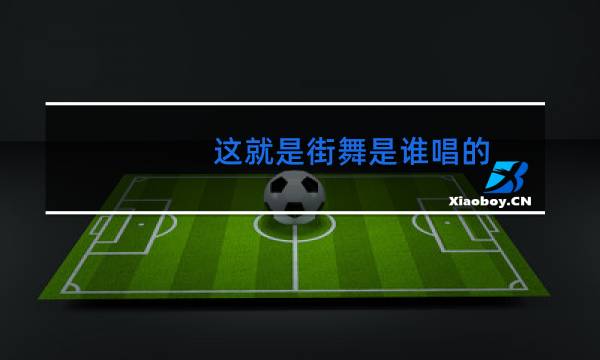 这就是街舞是谁唱的