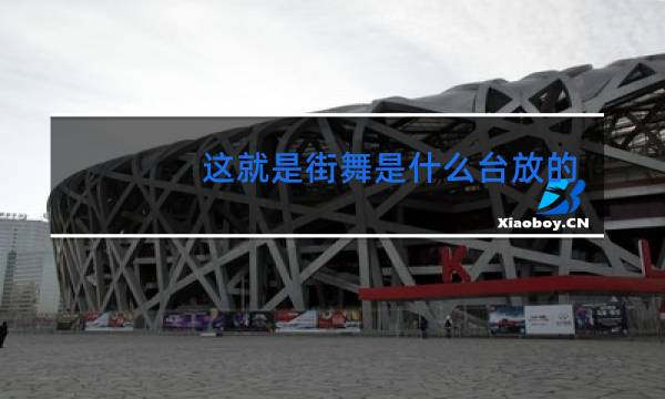 这就是街舞是什么台放的图片