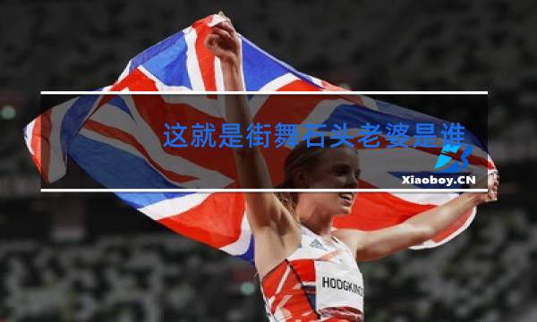 这就是街舞石头老婆是跳舞的吗