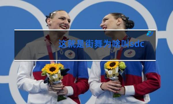 这就是街舞为啥叫sdc