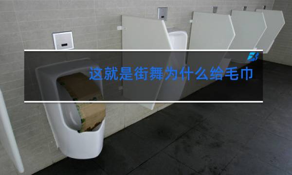 这就是街舞为什么给毛巾