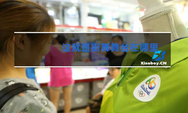 这就是街舞舞台在哪里