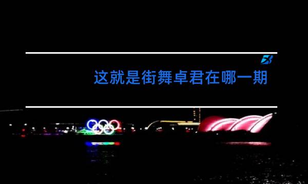 这就是街舞卓君在哪一期