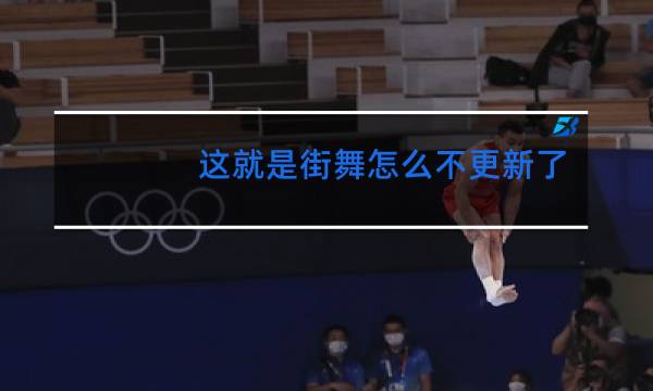 这就是街舞怎么不更新了