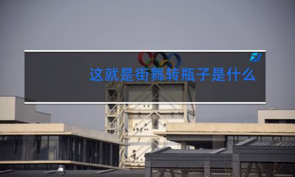 这就是街舞转瓶子是什么图片