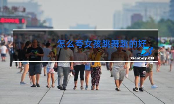 怎么夸女孩跳舞跳的好