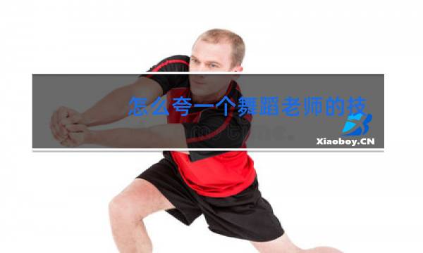 怎么夸一个舞蹈老师的技能