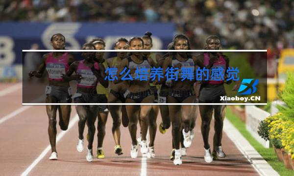 怎么培养街舞的感觉