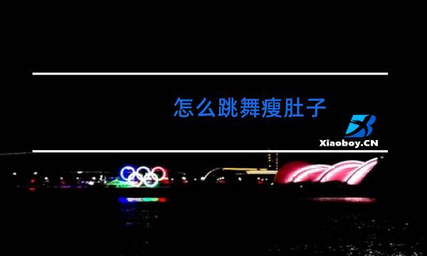 怎么跳舞瘦肚子