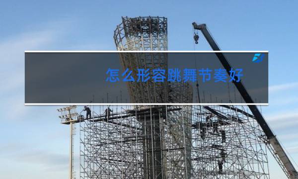怎么形容跳舞节奏好
