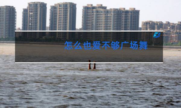 怎么也爱不够广场舞
