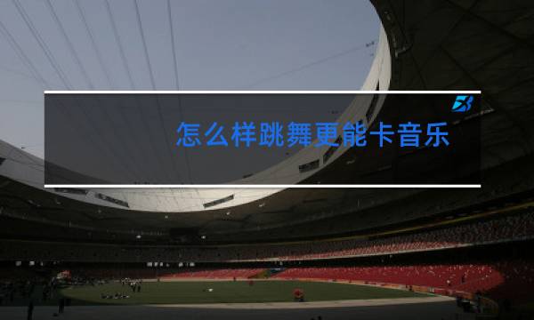 怎么样跳舞更能卡音乐